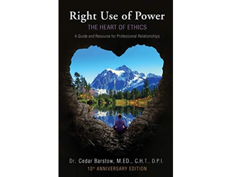 Livro Right Use of Power The Heart of Ethics A Guide and Resource for Professional Relationships 10th Anniversary Edition de Cedar Barstow (Inglês)