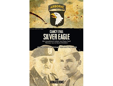 Livro Silver Eagle Dutch Version Het Waargebeurd Verhaal Van Clancy Lyall Veteraan Van de Band of Brothers Dutch Edition de Ronald Ooms (Holandês)