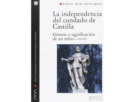 Livro La independencia del condado de Castilla : génesis y significación de un mito, siglos XIX-XXI de Andrés Altés Domínguez (Espanhol)