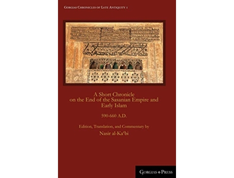 Livro Short Chronicle on the End of the Sasanian Empire and Early Islam de Nasir Al-Ka'Bi (Inglês - Capa Dura)