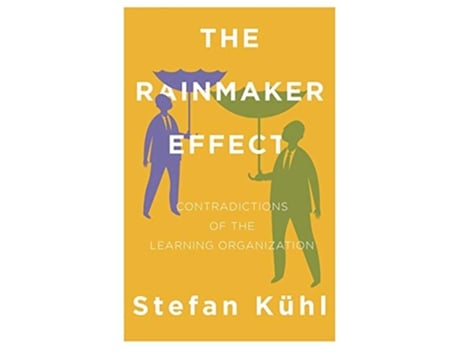 Livro The Rainmaker Effect Contradictions of the Learning Organization Challenges of New Organizational Forms de Stefan Kühl (Inglês)