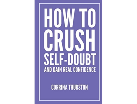 Livro How To Crush SelfDoubt and Gain Real Confidence de Corrina Thurston (Inglês)