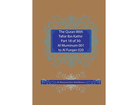 Livro The Quran With Tafsir Ibn Kathir Part 18 of 30 Al Muminum 001 To Al Furqan 020 18 de Muhammad Saed AbdulRahman (Inglês)