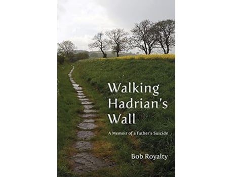 Livro Walking Hadrians Wall A Memoir of a Fathers Suicide de Bob Royalty (Inglês)