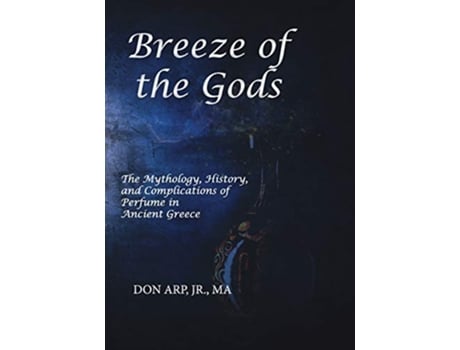 Livro Breeze of the Gods The Mythology History and Complications of Perfume in Ancient Greece de Don Arp (Inglês)