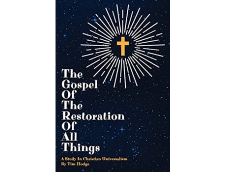 Livro THE GOSPEL OF THE RESTORATION OF ALL THINGS A study in Christian Universalism de Tim Hodge (Inglês)