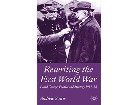 Livro Rewriting the First World War Lloyd George Politics and Strategy 19141918 de Andrew Suttie (Inglês)