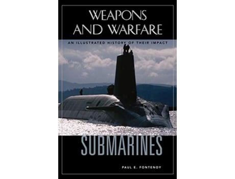 Livro Submarines An Illustrated History of Their Impact Weapons and Warfare de Paul E Fontenoy (Inglês)