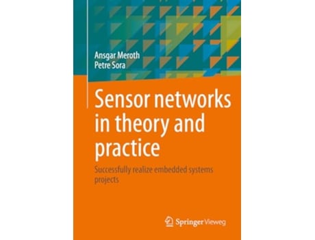 Livro Sensor networks in theory and practice Successfully realize embedded systems projects de Ansgar Meroth Petre Sora (Inglês)