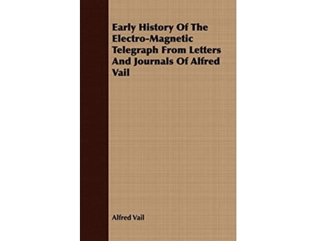 Livro Early History Of The ElectroMagnetic Telegraph From Letters And Journals Of Alfred Vail de Alfred Vail (Inglês)