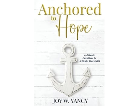 Livro Anchored to Hope 15Minute Devotions to Activate Your Faith de Joy W Yancy (Inglês)