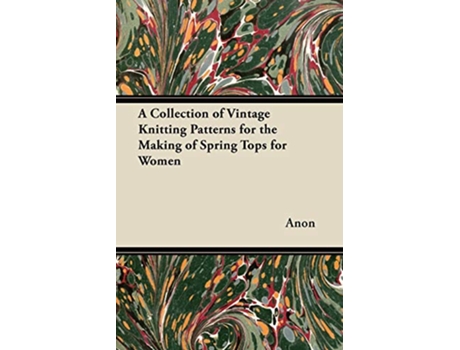 Livro A Collection of Vintage Knitting Patterns for the Making of Spring Tops for Women de Anon (Inglês)