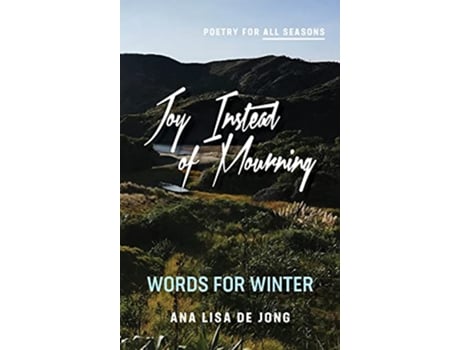 Livro Joy Instead of Mourning Words for Winter Poetry for All Seasons de Ana Lisa De Jong (Inglês)