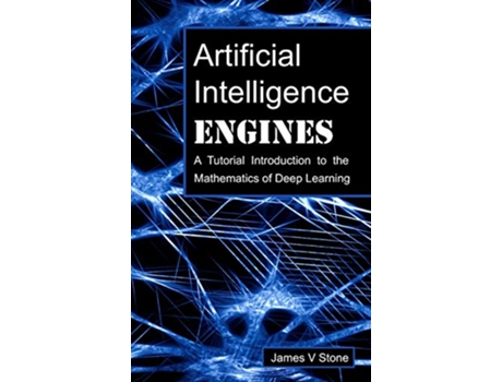 Livro Artificial Intelligence Engines A Tutorial Introduction to the Mathematics of Deep Learning de James V Stone (Inglês)