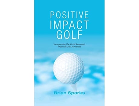 Livro Positive Impact Golf Helping Golfers to Liberate Their Potential de Brian Sparks (Inglês)