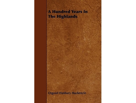 Livro A Hundred Years in the Highlands de Osgood Hanbury MacKenzie (Inglês)