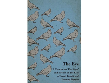 Livro The Eye A Treatise on Eye Signs and a Study of the Eyes of Great Families of Homing Pigeons de anon (Inglês)