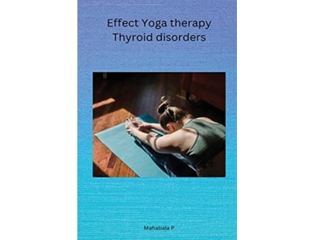 Livro Effect Yoga therapy Thyroid disorders de P Mahabala (Inglês)