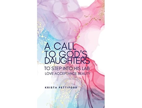 Livro A Call to Gods Daughters to Step into His LAB Love Acceptance Beauty de Krista Pettiford (Inglês)