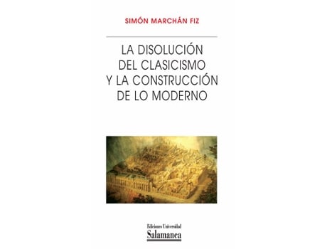 Livro La Disolución Clasicismo Y Construcción De Lo Moderno de Simón Marchan Fiz (Espanhol)