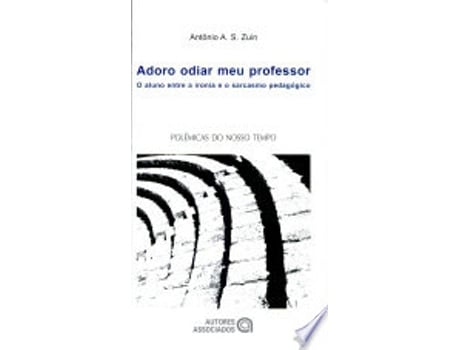 Livro ADORO ODIAR MEU PROFESSOR - O ALUNO ENTRE A IRONIA E O SARCASMO PEDAGOGICO de ZUIN, ANTÕNIO ÁLVARO SOARES (Português do Brasil)