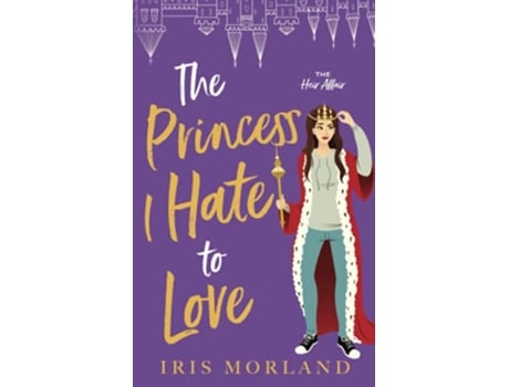 Livro The Princess I Hate to Love A Steamy Romantic Comedy The Heir Affair de Iris Morland (Inglês)