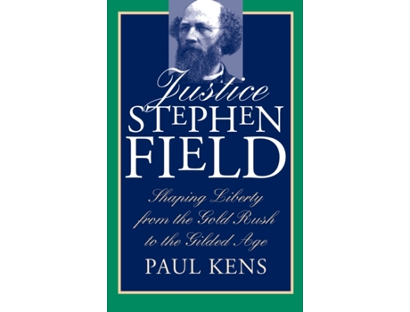 Livro Justice Stephen Field: Shaping Liberty from the Gold Rush to the Gilded Age Paul Kens (Inglês)