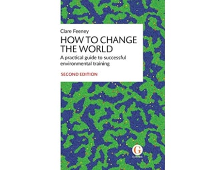 Livro How to Change the World A practical guide to successful environmental training de Clare Feeney (Inglês)