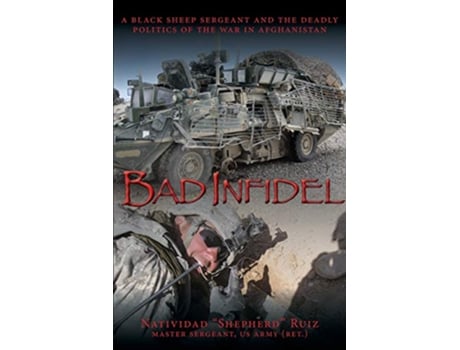 Livro Bad Infidel A Black Sheep Sergeant and the Deadly Politics of the War in Afghanistan de Natividad 'Shepherd' Ruiz (Inglês)