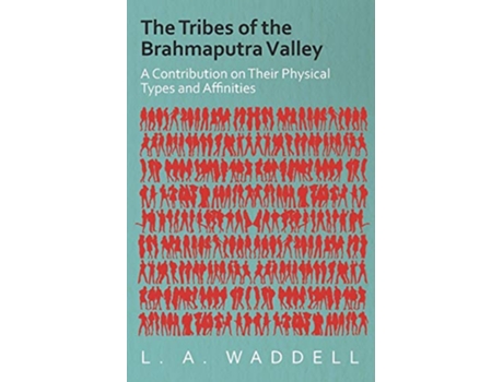 Livro The Tribes of the Brahmaputra Valley A Contribution on Their Physical Types and Affinities de L A Waddell (Inglês)