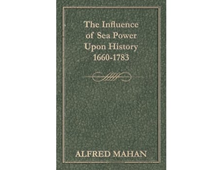 Livro The Influence Of Sea Power Upon History 16601783 de A T Mahan (Inglês)