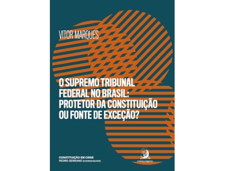 Livro O Supremo Tribunal Federal No Brasil Protetor Da Constituição Ou Fonte De Exceção? de VITOR MARQUES (Português)