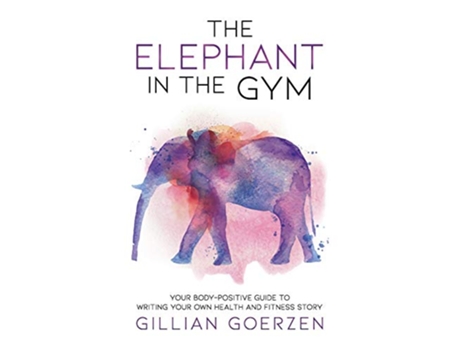 Livro The Elephant in the Gym Your BodyPositive Guide to Writing Your Own Health and Fitness Story de Gillian Goerzen (Inglês)