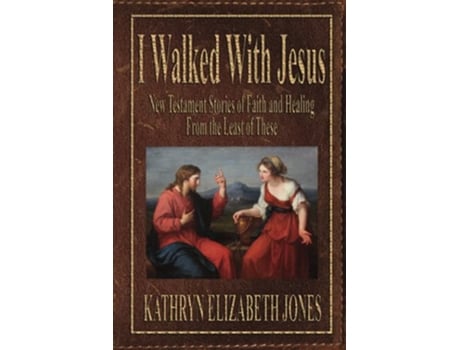 Livro I Walked With Jesus New Testament Stories of Faith and Healing From the Least of These de Kathryn Elizabeth Jones (Inglês)