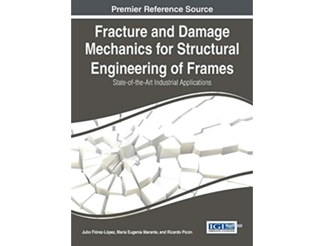 Livro Fracture and Damage Mechanics for Structural Engineering of Frames StateoftheArt Industrial Applications de Julio FlórezLópez (Inglês)