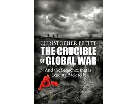 Livro The Crucible of Global War And the Sequence that is Leading Back to It de Christopher Petitt (Inglês)