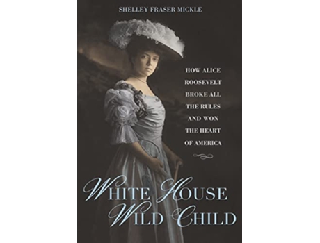 Livro White House Wild Child de Shelley Fraser Mickle (Inglês - Capa Dura)