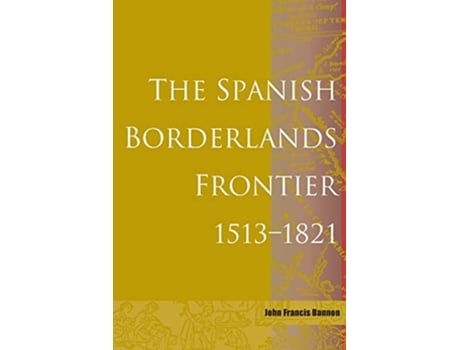 Livro The Spanish Borderlands Frontier 15131821 Histories of the American Frontier de John Frances Bannon (Inglês)