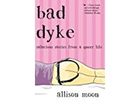 Livro Bad Dyke Salacious Stories from a Queer Life de Allison Moon (Inglês)