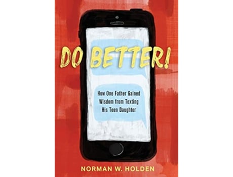 Livro Do Better How One Father Gained Wisdom from Texting His Teen Daughter de Norman W Holden (Inglês)