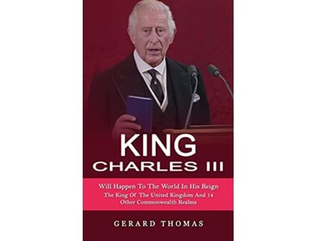 Livro King Charles III Will Happen To The World In His Reign The King Of The United Kingdom And 14 Other Commonwealth Realms de Gerard Thomas (Inglês)