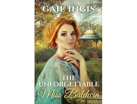 Livro The Unforgettable Miss Baldwin A Sweet Historical Romance With A Mystery Twist The Gilded Age Heiresses de Gail Ingis (Inglês)