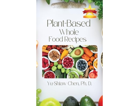 Livro PlantBased Whole Food Recipes de D Chen PH (Inglês)