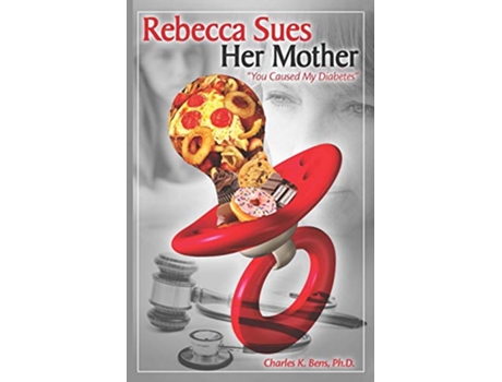 Livro Rebecca Sues Her Mother You Caused My Diabetes de PhD Charles Bens (Inglês)