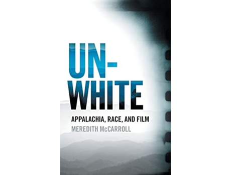 Livro Unwhite Appalachia Race and Film The South on Screen Ser de Meredith McCarroll (Inglês)