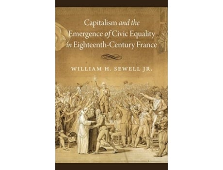 Livro capitalism and the emergence of civic equality in eighteenth-century france de william h. sewell jr. (inglês)