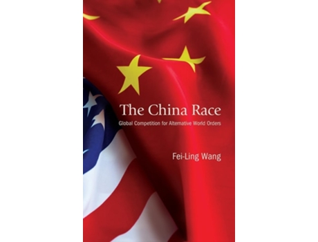 Livro The China Race Global Competition for Alternative World Orders de Fei-Ling Wang (Inglês - Capa Dura)