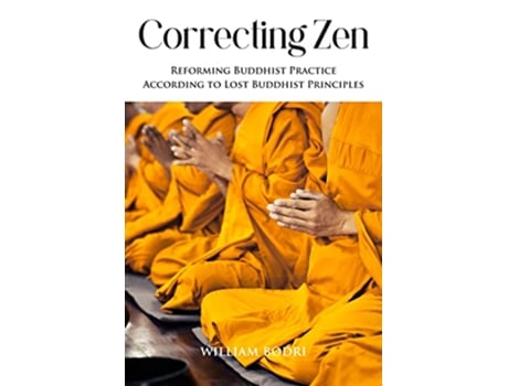 Livro Correcting Zen Reforming Buddhist Practice According to Lost Buddhist Principles de William Bodri (Inglês)