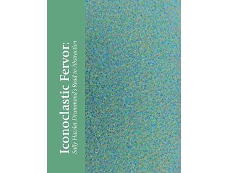 Livro Iconoclastic Fervor Sally Hazelet Drummonds Road to Abstraction de Hillary Sullivan (Inglês)