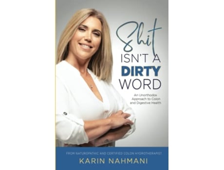 Livro Shit Isnt a Dirty Word An Unorthodox Approach to Colon and Digestive Health de Karin Nahmani (Inglês)